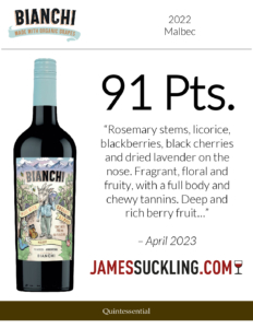 2022 Bianchi Malbec, Made with Organic Grapes – 91 points, James Suckling – Accolades Sell Sheet